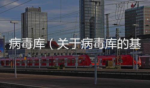 病毒庫（關于病毒庫的基本情況說明介紹）