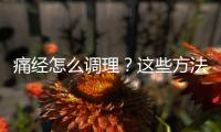 痛經怎么調理？這些方法可以幫助緩解痛經