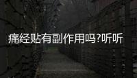 痛經(jīng)貼有副作用嗎?聽聽用過的姐妹們怎么說