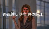 瘙癢性皮膚病,具體臨床表現是什么，瘙癢性皮膚病,具體臨床表現