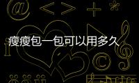 瘦瘦包一包可以用多久 瘦瘦包為什么一盒只能用一個月