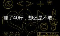 瘦了40斤，卻還是不敢吃飯？一圖告知：你究竟是減肥，還是減命？