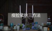 瘦臉緊膚三方法