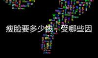 瘦臉要多少錢，受哪些因素影響，變美需求如何滿足