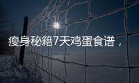 瘦身秘籍7天雞蛋食譜，輕松減掉10斤！