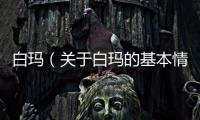 白瑪（關于白瑪?shù)幕厩闆r說明介紹）
