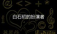 白石初的扮演者