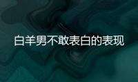 白羊男不敢表白的表現