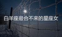 白羊座最合不來的星座女生是哪個 白羊座和什么星座最不配