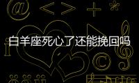 白羊座死心了還能挽回嗎