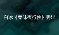 白冰《美味夜行俠》秀出廚藝 椰蓉蛋撻備受好評