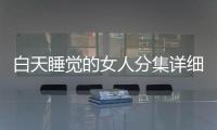 白天睡覺的女人分集詳細介紹1