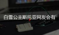 白雪公主斯托亞網友會有什么評論?