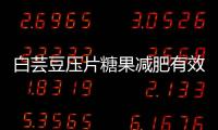 白蕓豆壓片糖果減肥有效果嗎(999白蕓豆壓片糖果能減肥嗎)