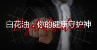 白花油：你的健康守護神！