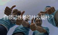 白領(lǐng)記性差吃什么能補(bǔ)？ 4種補(bǔ)腦食物不能少