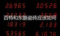 百特和東鵬瓷磚應該如何樣