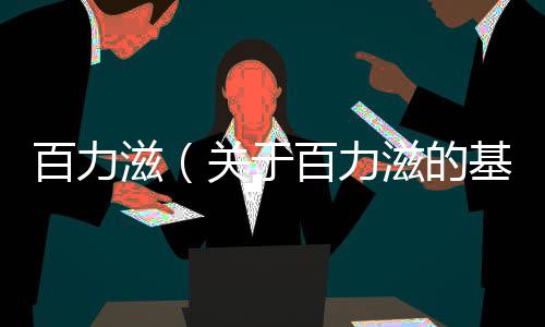 百力滋（關于百力滋的基本情況說明介紹）
