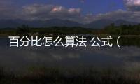 百分比怎么算法 公式（百分比怎么算法）