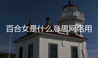 百合女是什么意思網(wǎng)絡(luò)用語（百合女）