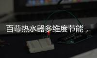 百尊熱水器多維度節(jié)能，助力國家節(jié)能減排新趨勢