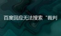 百度回應(yīng)無法搜索“裁判文書網(wǎng)”：技術(shù)團(tuán)隊(duì)誤操作所致