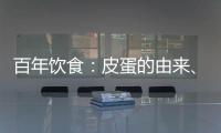 百年飲食：皮蛋的由來、制作和歷史典故