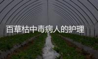 百草枯中毒病人的護理 百草枯中毒重在預防