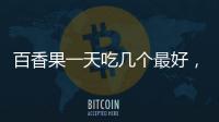 百香果一天吃幾個最好，吃多了百香果會怎樣？