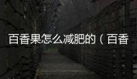 百香果怎么減肥的（百香果減肥怎么吃法）