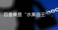 百香果是“水果藥王”，對人體有8個好處，看了很服氣