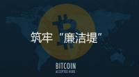 筑牢“廉潔堤”