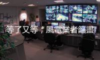 等了又等，風電業者籲盡快公告區塊開發二期選商、產業關聯政策