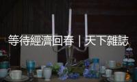 等待經(jīng)濟(jì)回春｜天下雜誌