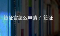 簽證官怎么申請？ 簽證代辦