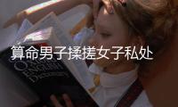 算命男子揉搓女子私處  涉嫌猥褻被抓