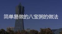 簡單易做的八寶粥的做法