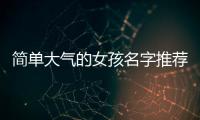 簡單大氣的女孩名字推薦