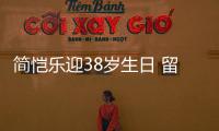 簡(jiǎn)愷樂(lè)迎38歲生日 留言感謝粉絲應(yīng)援