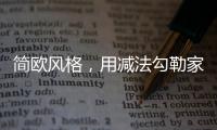 簡歐風(fēng)格，用減法勾勒家的美麗