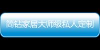 簡鉆家居大師級私人定制 期待您的蒞臨與品鑒