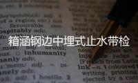 箱涵鋼邊中埋式止水帶檢測指標