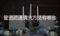 管道疏通清洗方法有哪些？