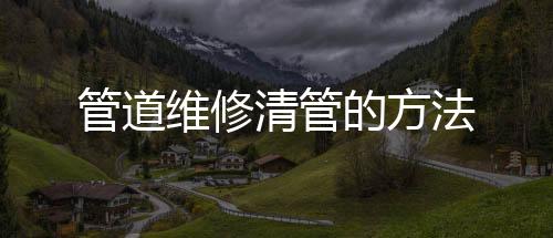 管道維修清管的方法