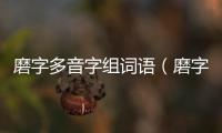 磨字多音字組詞語（磨字多音字組詞）