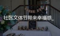 社區(qū)文體節(jié)帶來幸福感_