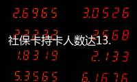 社保卡持卡人數(shù)達(dá)13.74億人