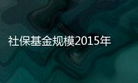 社保基金規模2015年或超1.5萬億