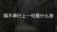禍不單行上一句是什么意思（禍不單行上一句）
