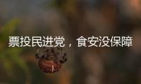票投民進黨，食安沒保障